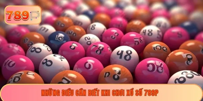 Những điều cần biết khi chơi xổ số 789P